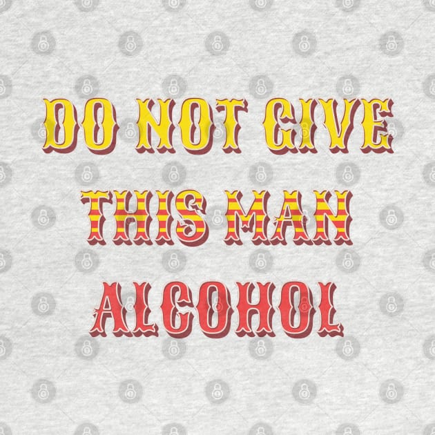 do not give this man alcohol by mdr design